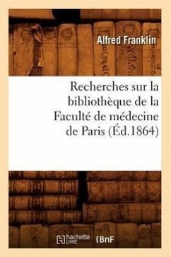 Recherches Sur La Bibliothèque de la Faculté de Médecine de Paris (Éd.1864) - Franklin, Alfred