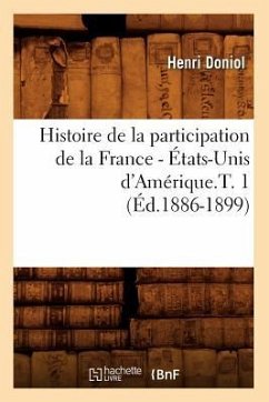 Histoire de la Participation de la France - États-Unis d'Amérique.T. 1 (Éd.1886-1899) - Doniol, Henri