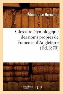 Glossaire Étymologique Des Noms Propres de France Et d'Angleterre, (Éd.1870) - Le Héricher, Édouard