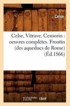 Celse, Vitruve, Censorin: Oeuvres Complètes. Frontin (Des Aqueducs de Rome) (Éd.1866) - Celse