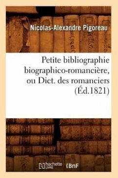 Petite Bibliographie Biographico-Romancière, Ou Dict. Des Romanciers (Éd.1821) - Pigoreau, Nicolas-Alexandre