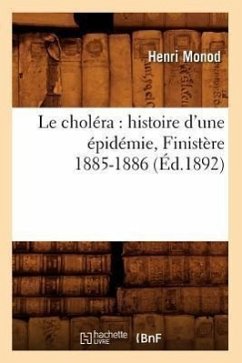 Le Choléra: Histoire d'Une Épidémie, Finistère 1885-1886 (Éd.1892) - Monod, Henri