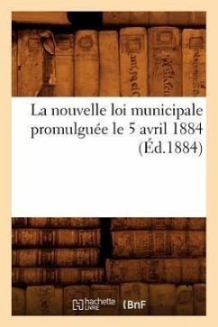 La Nouvelle Loi Municipale Promulguée Le 5 Avril 1884 (Éd.1884) - Sans Auteur