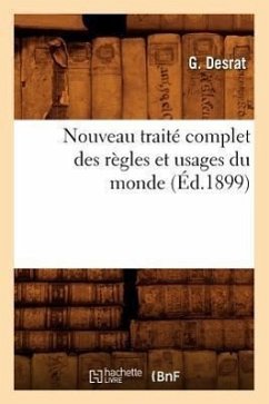 Nouveau Traité Complet Des Règles Et Usages Du Monde (Éd.1899) - Desrat, G.