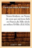 Noms Féodaux, Ou Noms de Ceux Qui Ont Tenu Fiefs En France, Du Xiie Siècle Au Milieu Xviiie (Éd.1826)