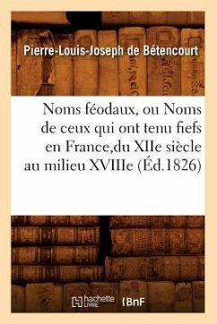 Cover Noms Féodaux, Ou Noms de Ceux Qui Ont Tenu Fiefs En France, Du Xiie Siècle Au Milieu Xviiie (Éd.1826)