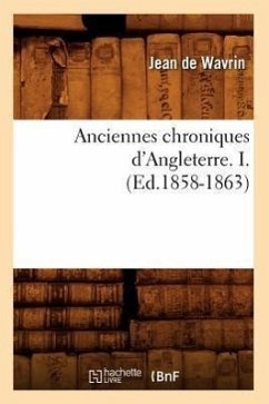 Anciennes Chroniques d'Angleterre. I. (Ed.1858-1863) - De Wavrin, Jean