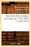 Souvenirs de la Marquise de Créquy de 1710 À 1803. T. 4 (Éd.1873)