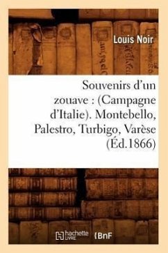 Souvenirs d'Un Zouave: (Campagne d'Italie). Montebello, Palestro, Turbigo, Varèse (Éd.1866) - Noir, Louis