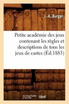 Petite Académie Des Jeux Contenant Les Règles Et Descriptions de Tous Les Jeux de Cartes (Éd.1883) - Burger, J. -A