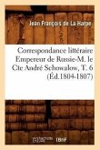 Correspondance Littéraire Empereur de Russie-M. Le Cte André Schowalow, T. 6 (Éd.1804-1807)