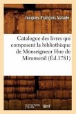 Catalogue Des Livres Qui Composent La Bibliothèque de Monseigneur Hue de Miromenil (Éd.1781)