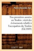 Nos Premières Années Au Tonkin: Récit Des Événements Relatifs À l'Occupation Du Tonkin (Éd.1889)