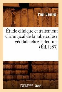 Étude Clinique Et Traitement Chirurgical de la Tuberculose Génitale Chez La Femme, (Éd.1889) - Daurios, Paul