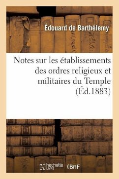 Notes Sur Les Établissements Des Ordres Religieux Et Militaires Du Temple (Éd.1883) - Barthélemy, Édouard De