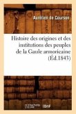 Histoire Des Origines Et Des Institutions Des Peuples de la Gaule Armoricaine (Éd.1843)