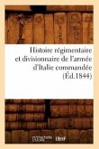 Histoire Régimentaire Et Divisionnaire de l'Armée d'Italie Commandée (Éd.1844)