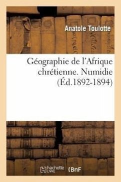 Géographie de l'Afrique Chrétienne. Numidie (Éd.1892-1894) - Toulotte a