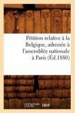 Pétition Relative À La Belgique, Adressée À l'Assemblée Nationale À Paris (Éd.1880)