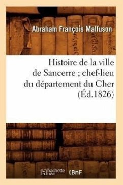 Histoire de la Ville de Sancerre Chef-Lieu Du Département Du Cher (Éd.1826) - Malfuson, Abraham François