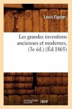 Les grandes inventions anciennes et modernes, (3e éd.) (Éd.1865) - Figuier, Louis