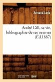 André Gill, Sa Vie, Bibliographie de Ses Oeuvres (Éd.1887)
