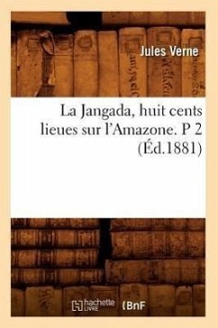 La Jangada, Huit Cents Lieues Sur l'Amazone. P 2 (Éd.1881) - Verne, Jules