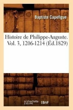 Histoire de Philippe-Auguste. Vol. 3, 1206-1214 (Éd.1829) - Capefigue, Baptiste