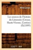 Les Sources de l'Histoire Du Limousin (Creuse, Haute-Vienne, Corrèze) (Éd.1895)