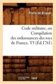 Code Militaire, Ou Compilation Des Ordonnances Des Roys de France. T5 (Éd.1761)