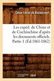 Les Expéd. de Chine Et de Cochinchine d'Après Les Documents Officiels. Partie 1 (Éd.1861-1862)