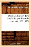 de la Prostitution Dans La Ville d'Alger Depuis La Conquête (Éd.1853)