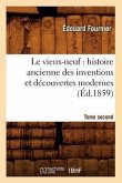 Le Vieux-Neuf: Histoire Ancienne Des Inventions Et Découvertes Modernes. Tome Second (Éd.1859)