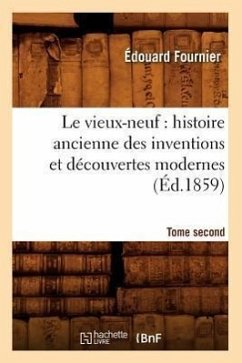 Le Vieux-Neuf: Histoire Ancienne Des Inventions Et Découvertes Modernes. Tome Second (Éd.1859) - Fournier, Édouard