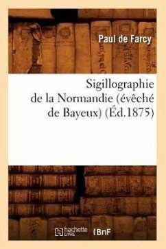 Sigillographie de la Normandie (Évêché de Bayeux) (Éd.1875) - De Farcy, Paul