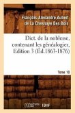 Dict. de la Noblesse, Contenant Les Généalogies, Edition 3, Tome 10 (Éd.1863-1876)