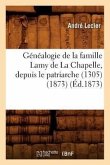 Généalogie de la Famille Lamy de la Chapelle, Depuis Le Patriarche (1305) (1873) (Éd.1873)