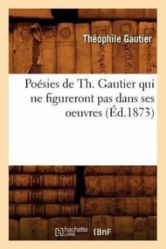 Poésies de Th. Gautier Qui Ne Figureront Pas Dans Ses Oeuvres (Éd.1873) - Gautier, Théophile