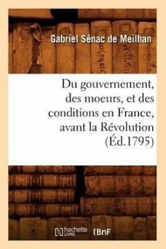 Du Gouvernement, Des Moeurs, Et Des Conditions En France, Avant La Révolution (Éd.1795) - Sénac de Meilhan, Gabriel
