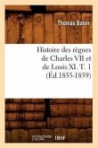 Histoire Des Règnes de Charles VII Et de Louis XI. T. 1 (Éd.1855-1859)