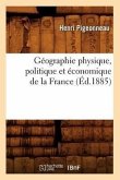 Géographie Physique, Politique Et Économique de la France (Éd.1885)