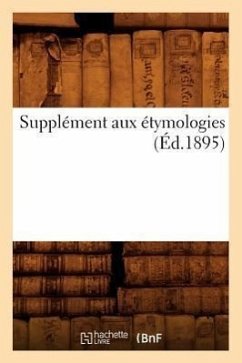 Supplément Aux Étymologies, (Éd.1895) - Sans Auteur