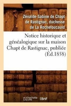 Notice Historique Et Généalogique Sur La Maison Chapt de Rastignac, Publiée (Éd.1858) - de Chapt de Rastignac (Duchesse de la Ro