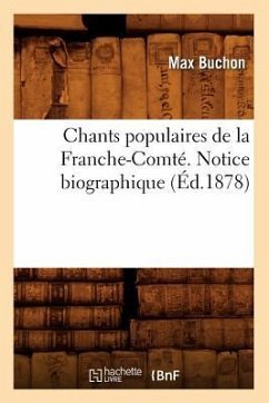 Chants Populaires de la Franche-Comté. Notice Biographique (Éd.1878) - Buchon, Max