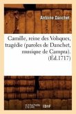 Camille, Reine Des Volsques, Tragédie (Paroles de Danchet, Musique de Campra). (Éd.1717)