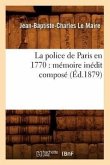 La Police de Paris En 1770: Mémoire Inédit Composé (Éd.1879)