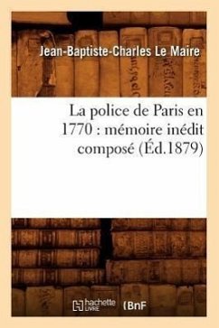 La Police de Paris En 1770: Mémoire Inédit Composé (Éd.1879) - Le Maire, Jean-Baptiste-Charles