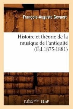 Histoire Et Théorie de la Musique de l'Antiquité (Éd.1875-1881) - Gevaert, François-Auguste