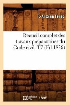 Recueil Complet Des Travaux Préparatoires Du Code Civil. T7 (Éd.1836) - Fenet, P. -Antoine