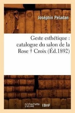Geste Esthétique: Catalogue Du Salon de la Rose Croix, (Éd.1892) - Peladan, Joséphin